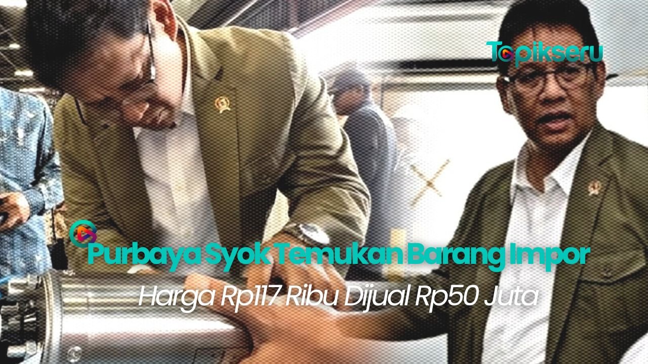 Menkeu PURBAYA Syok Temukan Barang Impor Harga Rp 117 Ribu Tapi Dijual Rp 50 Juta