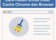 Tutorial Lengkap Cara Clear Cache Chrome Terbaru untuk Pemula hingga Profesional