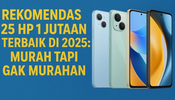 Rekomendasi 25 HP 1 Jutaan Terbaik di 2025: Murah tapi Gak Murahan!