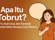 Apa Itu Tobrut? Waspadai Istilah Gaul yang Mengandung Seksisme Terselubung